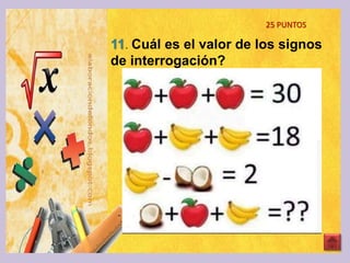 25 PUNTOS
11. Cuál es el valor de los signos
de interrogación?
 