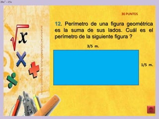 12. Perímetro de una figura geométrica
es la suma de sus lados. Cuál es el
perímetro de la siguiente figura ?
30 PUNTOS
xx 1520 2

3/5 m.
1/5 m.
 
