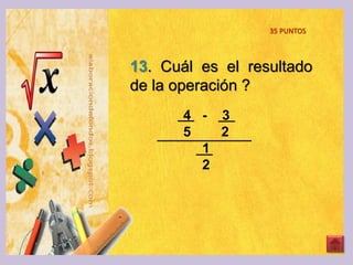 13. Cuál es el resultado
de la operación ?
35 PUNTOS
4 - 3
5 2
1
2
 
