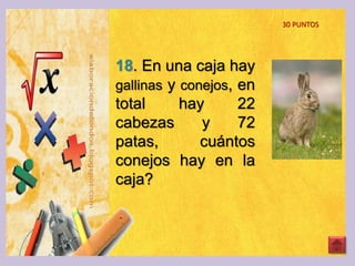 30 PUNTOS
18. En una caja hay
gallinas y conejos, en
total hay 22
cabezas y 72
patas, cuántos
conejos hay en la
caja?
 
