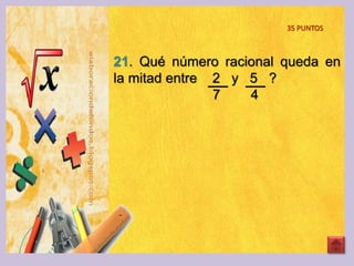 35 PUNTOS
21. Qué número racional queda en
la mitad entre 2 y 5 ?
7 4
 