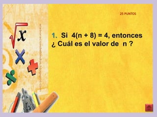 25 PUNTOS
1. Si 4(n + 8) = 4, entonces
¿ Cuál es el valor de n ?
 