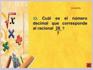 25 PUNTOS
33. Cuál es el número
decimal que corresponde
al racional 26 ?
7
 