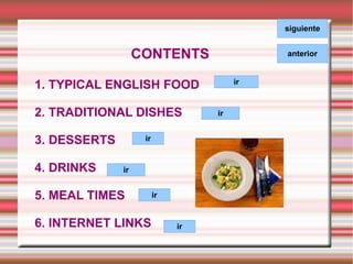 CONTENTS 1. TYPICAL ENGLISH FOOD  2. TRADITIONAL DISHES  3. DESSERTS 4. DRINKS  5. MEAL TIMES  6. INTERNET LINKS  