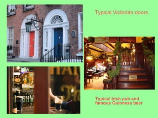 Typical Victorian doors




Typical Irish pub and
famous Guinness beer
 