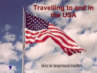 Travelling to and in
     the USA




  Advice for inexperienced travellers
 