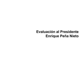 Evaluación al Presidente
Enrique Peña Nieto

 