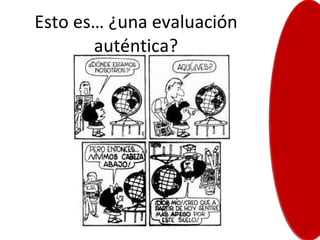 Esto es… ¿una evaluación auténtica? 