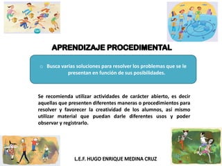 o Busca varias soluciones para resolver los problemas que se le
presentan en función de sus posibilidades.
Se recomienda utilizar actividades de carácter abierto, es decir
aquellas que presenten diferentes maneras o procedimientos para
resolver y favorecer la creatividad de los alumnos, así mismo
utilizar material que puedan darle diferentes usos y poder
observar y registrarlo.
 