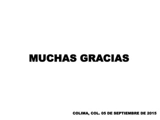 MUCHAS GRACIAS
COLIMA, COL. 05 DE SEPTIEMBRE DE 2015
 