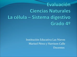 Institución Educativa Las Nieves
  Marisol Pérez y Harrison Calle
                       Docentes
 