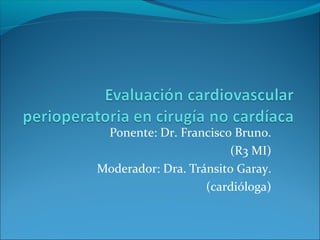 Ponente: Dr. Francisco Bruno.
(R3 MI)
Moderador: Dra. Tránsito Garay.
(cardióloga)
 