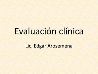 Evaluación clínica
  Lic. Edgar Arosemena
 