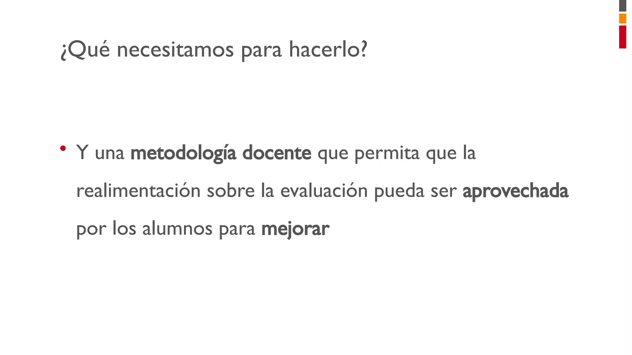 • Y una metodología docente que permita que la
realimentación sobre la evaluación pueda ser aprovechada
por los alumnos para mejorar
¿Qué necesitamos para hacerlo?
 