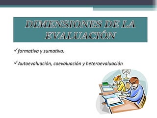 formativa y sumativa. Autoevaluación, coevaluación y heteroevaluación 