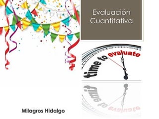Evaluación
Cuantitativa
Milagros Hidalgo
 