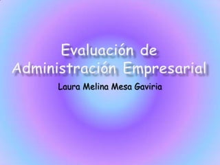 Evaluación de Administración Empresarial Laura Melina Mesa Gaviria 