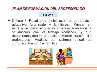 PLAN DE FORMACIÓN DEL PROFESORADO
 Criterio 6: Resultados en los usuarios del servicio
educativo (alumnado y familiares)....