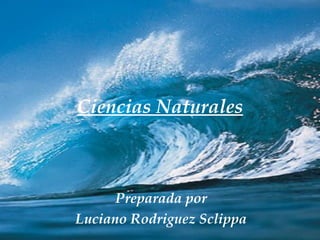 Ciencias Naturales Preparada por Luciano Rodriguez Sclippa 