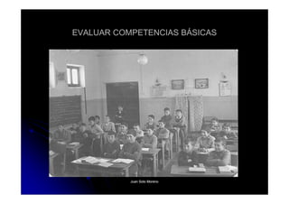 EVALUAR COMPETENCIAS BÁSICAS




           Juan Soto Moreno
 