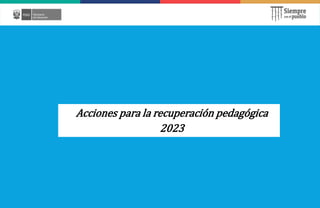 Acciones para la recuperación pedagógica
2023
 