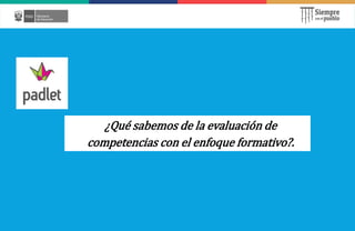 ¿Qué sabemos de la evaluación de
competencias con el enfoque formativo?.
 