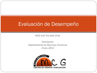 Evaluación de Desempeño
MCG And The Able Child
Orientación
Departamento de Recursos Humanos
Enero 2014

 