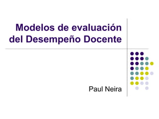 Modelos de evaluaci ón del Desempeño Docente Paul Neira 