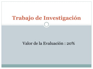 Trabajo de Investigación
Valor de la Evaluación : 20%
 