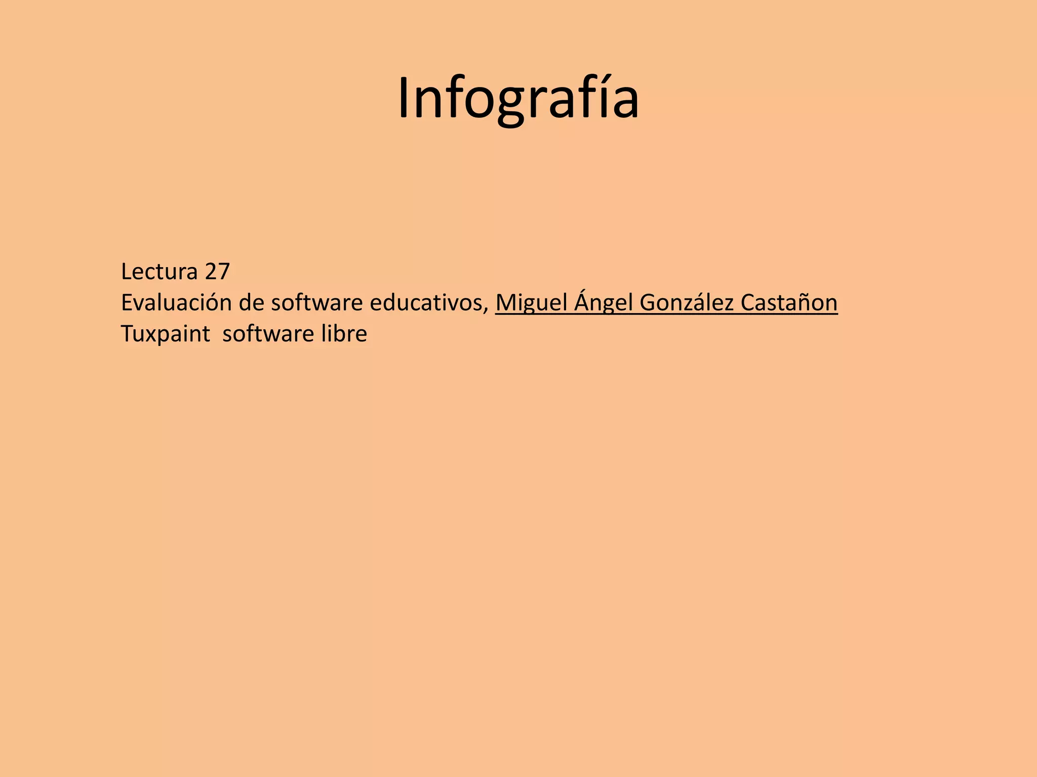 InfografíaLectura 27Evaluación de software educativos, Miguel Ángel González CastañonTuxpaint  software libre