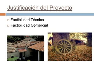Justificación del Proyecto
 Factibilidad Técnica
 Factibilidad Comercial
 