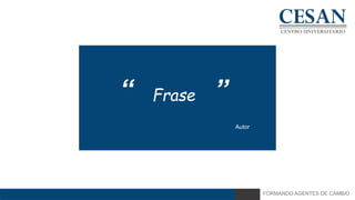 FORMANDO AGENTES DE CAMBIO
Frase
Autor
“ ”
 