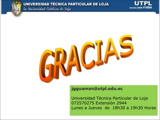jgguaman@utpl.edu.ec
Universidad Técnica Particular de Loja
072570275 Extensión 2944
Lunes a Jueves de 18h30 a 19h30 Horas
 