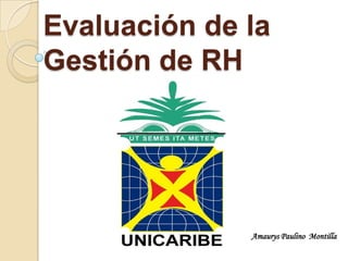 Evaluación de la
Gestión de RH




              Amaurys Paulino Montilla
 