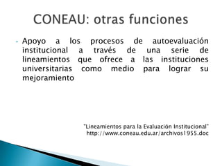 Marco normativoConstitución Nacional – Consagra la autonomía universitariaLey de Educación Superior N° 24.521 (1995) - crea la CONEAU