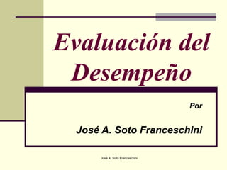 Evaluación del Desempeño Por José A. Soto Franceschini José A. Soto Franceschini 