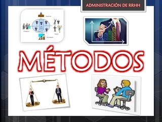 MÉTODOS
ADMINISTRACIÓN DE RRHH
 