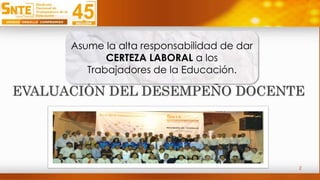 2
EVALUACIÓN DEL DESEMPEÑO DOCENTE
Asume la alta responsabilidad de dar
CERTEZA LABORAL a los
Trabajadores de la Educación.
 