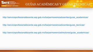 http://servicioprofesionaldocente.sep.gob.mx/ba/permanenciadocentes/guias_academicas/
http://servicioprofesionaldocente.sep.gob.mx/ba/permanenciadocentes/guias_tecnicas/
http://servicioprofesionaldocente.sep.gob.mx/ba/permanenciadirectores/guias_academicas/
GUÍAS ACADÉMICAS Y GUÍAS TÉCNICAS
 
