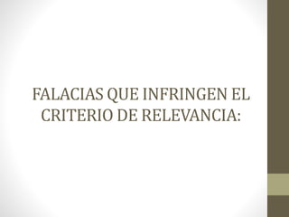 FALACIAS QUE INFRINGEN EL
CRITERIO DE RELEVANCIA:
 