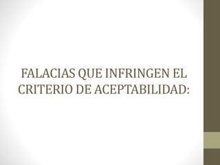 FALACIAS QUE INFRINGEN EL
CRITERIO DE ACEPTABILIDAD:
 