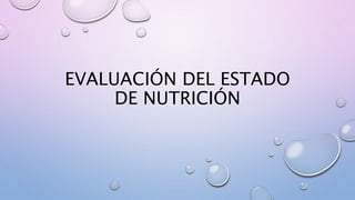 EVALUACIÓN DEL ESTADO
DE NUTRICIÓN
 