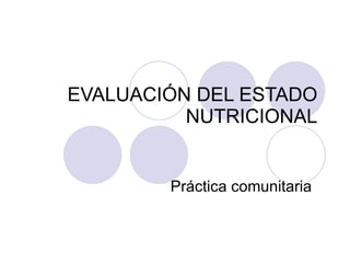 EVALUACIÓN DEL ESTADO NUTRICIONAL Práctica comunitaria 