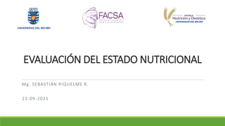 EVALUACIÓN DEL ESTADO NUTRICIONAL
Mg. SEBASTIÁN RIQUELME R.
13-09-2021
 