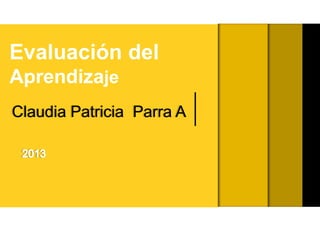 Evaluación del
Aprendizaje
Claudia Patricia Parra A

 