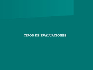 TIPOS DE EVALUACIONES
 