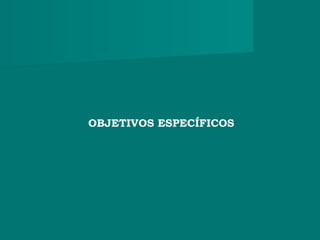 OBJETIVOS ESPECÍFICOS
 