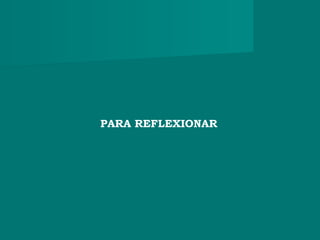PARA REFLEXIONAR
 