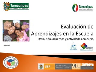 Evaluación de Aprendizajes en la Escuela Definición, acuerdos y actividades en curso Venezuela. 