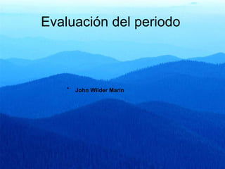 Evaluación del periodo



    •   John Wilder Marín
 